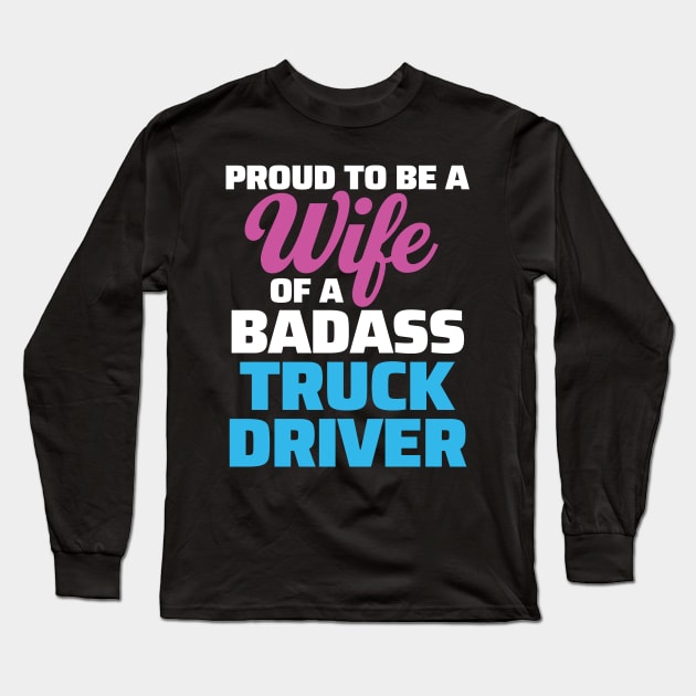 Proud to be a Wife of a Badass Truck Driver Long Sleeve T-Shirt by zeeshirtsandprints